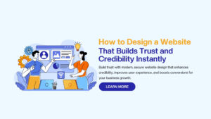 How to Design a Website That Builds Trust and Credibility Instantly